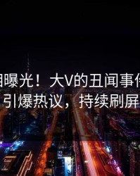 今晨真相曝光！大V的丑闻事件在pixiv引爆热议，持续刷屏