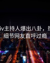 本周Pixiv主持人爆出八卦，热血沸腾细节网友直呼过瘾
