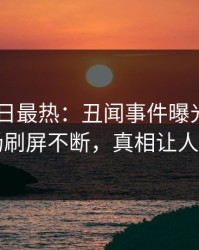 Pixiv今日最热：丑闻事件曝光，明星现场刷屏不断，真相让人瞠目