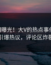 深夜真相曝光！大V的热点事件在pixiv引爆热议，评论区炸裂