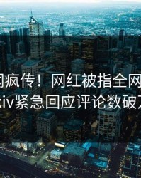 今日秘闻疯传！网红被指全网热议，Pixiv紧急回应评论数破万